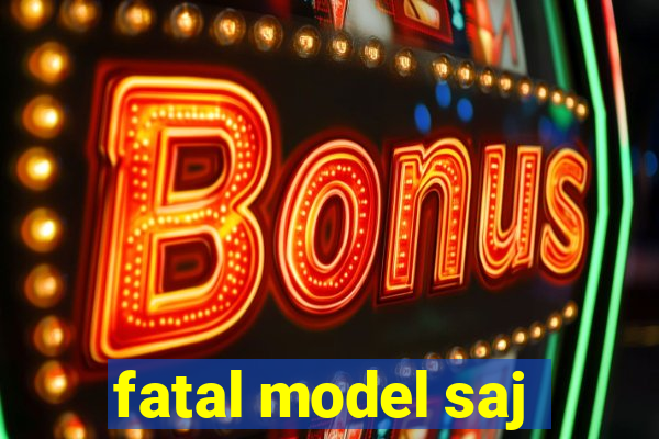 fatal model saj